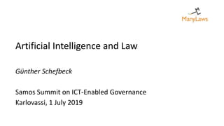 Artificial Intelligence and Law
Günther Schefbeck
Samos Summit on ICT-Enabled Governance
Karlovassi, 1 July 2019
 