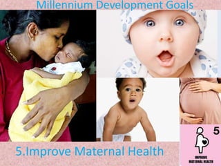 Millennium Development Goals

5.Improve Maternal Health

 