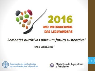 1
Sementes nutritivas para um futuro sustentável
CABO VERDE, 2016
 