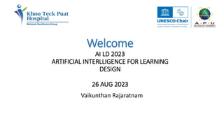 Welcome
AI LD 2023
ARTIFICIAL INTERLLIGENCE FOR LEARNING
DESIGN
26 AUG 2023
Vaikunthan Rajaratnam
 