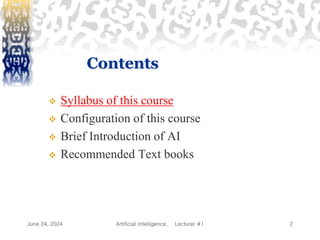June 24, 2024 Artificial Intelligence, Lecturer #1 2
Contents
 Syllabus of this course
 Configuration of this course
 Brief Introduction of AI
 Recommended Text books
 