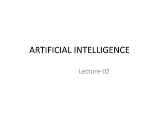 ARTIFICIAL INTELLIGENCE
Lecture-02
 