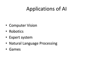 Applications of AI
• Computer Vision
• Robotics
• Expert system
• Natural Language Processing
• Games
 