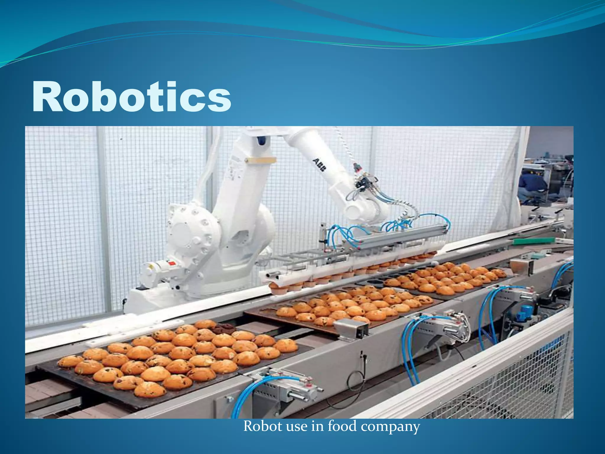 Robotics
Robot use in food company
 