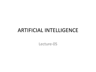 ARTIFICIAL INTELLIGENCE
Lecture-05
 