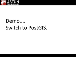 Demo....
Switch to PostGIS.
 