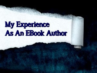 My Experience
As An EBook Author

 