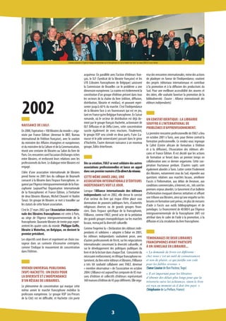 2002 
NAISSANCE DE L’AILF. 
En 2000, l’opération « 100 libraires du monde », organisée par France Édition (devenue le BIEF, Bureau international de l’édition française), avec le soutien du ministère des Affaires étrangères et européennes et du ministère de la Culture et de la Communication, réunit une centaine de libraires au Salon du livre de Paris. Ces rencontres sont l’occasion d’échanges riches entre libraires, et renforcent leurs relations avec les professionnels du livre. Le dialogue entre libraires est engagé. 
L’idée d’une association internationale de libraires prend forme en 2001 lors du colloque de Beyrouth consacré à la librairie dans l’espace francophone, organisé par l’Agence intergouvernementale de la francophonie (aujourd’hui Organisation internationale de la francophonie) et France Édition, à l’initiative de deux libraires libanais, Michel Choueiri et Nadim Tarazi. Un groupe de libraires se met à travailler sur les statuts de cette future association. 
C’est le 27 mars 2002 que l’Association internationale des libraires francophones est créée à Paris, au siège de l’Agence intergouvernementale de la francophonie. Quarante libraires de trente pays représentent les quatre coins du monde. Philippe Goffe, libraire à Waterloo, en Belgique, en devient le premier président. 
Les objectifs sont divers et expriment un choix courageux dans un contexte d’économie centripète, comme l’indique le mouvement de concentration dans l’édition. 
VIVENDI UNIVERSAL PUBLISHING 
(VUP)-HACHETTE : UN ENJEU POUR 
LA DIVERSITÉ ET L’INDÉPENDANCE 
D’UN RÉSEAU DE LIBRAIRIES. 
Le phénomène de concentration qui marque cette même année le marché francophone mobilise la profession européenne. Le groupe VUP (ex-Presses de la Cité) est en difficulté, et Hachette s’en porte acquéreur. En parallèle avec l’action d’éditeurs français, le SLF (Syndicat de la librairie française) et les LFB (Libraires francophones de Belgique) saisissent la Commission de Bruxelles car le problème a une dimension européenne. La crainte est évidemment la constitution d’un groupe d’édition présent dans tous les secteurs de la chaîne du livre (édition, diffusion, distribution, librairie et médias), et pouvant représenter jusqu’à 60 % du marché. C’est l’indépendance de la librairie face à ses fournisseurs qui est en jeu, tant en France qu’en Belgique francophone. En Suisse romande, où le secteur de distribution est déjà dominé par le groupe français Hachette, actionnaire de OLF Diffusion et de Diffu-Livres, cette concentration suscite également de vives réactions. Finalement, le groupe VUP sera scindé en deux parts, l’une (Larousse et le pôle universitaire) passant dans le giron d’Hachette, l’autre donnant naissance à un nouveau groupe, Éditis-Interforum. 
Dès sa création, l’AILF se veut solidaire des autres associations professionnelles et lance un appel dans son premier numéro d’En direct du réseau. 
CETTE MÊME ANNÉE 2002, UNE ASSOCIATION INTERNATIONALE D’ÉDITEURS INDÉPENDANTS VOIT LE JOUR. 
Lorsque l’Alliance internationale des éditeurs indépendants naît en 2002, elle dresse le constat d’un secteur du livre qui risque d’être placé sous domination de pouvoirs politiques forts, d’autorités religieuses diverses ou de grands groupes financiers. Dans l’espace spécifique de la francophonie, l’Alliance, comme l’AILF, prend acte de la prédation des grands groupes monopolistiques sur les marchés locaux, menaçant la diversité culturelle. 
Comme l’exprime la « Déclaration des éditeurs indépendants et solidaires » adoptée à Dakar en 2003, les éditeurs indépendants souhaitent peser, avec d’autres professionnels de l’écrit, sur les négociations internationales concernant la diversité culturelle, et sur le développement des politiques publiques du livre et de la lecture dans chaque État. Consciente du nécessaire renforcement, en Afrique francophone notamment, du lien entre éditeurs et libraires, l’Alliance a très tôt souhaité collaborer avec l’AILF, devenue « membre observateur » de l’association en octobre 2004. L’Alliance est aujourd’hui composée de 85 maisons d’édition et collectifs d’éditeurs représentant 
360 maisons d’édition de 45 pays différents. Elle organise des rencontres internationales, mène des actions de plaidoyer en faveur de l’indépendance, soutient des projets éditoriaux internationaux et contribue à la promotion et à la diffusion des productions du Sud. Pour une meilleure accessibilité des oeuvres et des idées, elle souhaite favoriser la promotion de la bibliodiversité. (Source : Alliance internationale des éditeurs indépendants) 
UN CONSTAT IDENTIQUE : LA LIBRAIRIE SOUFFRE À L’INTERNATIONAL DE PROBLÈMES D’APPROVISIONNEMENT. 
La première rencontre professionnelle de l’AILF a lieu en octobre 2001 à Tunis, avec pour thème central la formation professionnelle. Ce rendez-vous regroupe le Cafed (Centre africain de formation à l’édition et à la diffusion), l’Association des éditeurs africains et France Édition. Il est décidé que les actions de formation se feront dans un premier temps en collaboration avec ce dernier organisme. Cette coopération fructueuse perdure. D’autres sujets sont également abordés à Tunis. Lutter contre l’isolement des libraires, notamment ceux du Sud, répondre aux questions relatives aux marchés locaux, améliorer l’accès à l’information, aux délais de livraison, aux conditions commerciales, à Internet, etc., tels sont les premiers enjeux abordés. Le lancement d’un bulletin d’information évoquant diverses initiatives et offrant une tribune aux libraires, ainsi qu’une enquête sur les besoins en formation sont prévus, en plus de mesures d’aide à l’accès aux outils bibliographiques et de jumelages. Le financement de 40 000 € par l’Agence intergouvernementale de la francophonie (AIF) est attribué dans le cadre de l’aide à la promotion, à la diffusion et à la circulation du livre francophone. 
TÉMOIGNAGES DE DEUX LIBRAIRES FRANCOPHONES AYANT PARTICIPÉ 
À UN JUMELAGE EN LIBRAIRIE... 
« La demande de livres est différente : chez nous c’est un outil de connaissances et non de plaisir, ce qui justifie son coût pour les faibles revenus. » 
(Soeur Louise de Bon Pasteur, Togo) 
« Il est important pour les libraires d’obtenir des délais plus longs pour que la trésorerie suive les échéances, sinon le livre est reçu au moment où il doit être payé. » 
(Stéphanie de La Préface, France) 
3 
Libraires présents à l’Agence intergouvernementale de la francophonie lors de la création de l’AILF, en mars 2002 © Livres Hebdo  
