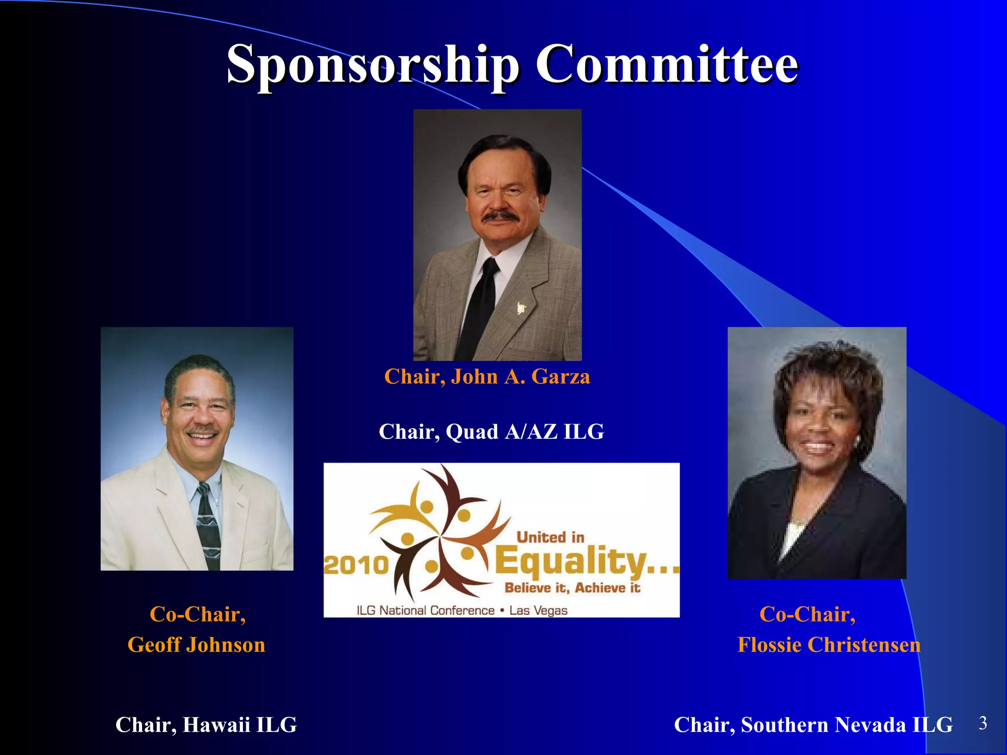 Sponsorship Committee   Chair, John A. Garza     Chair, Quad A/AZ ILG     Co-Chair,    Co-Chair,     Geoff Johnson   Flossie Christensen   Chair, Hawaii ILG  Chair, Southern Nevada ILG 