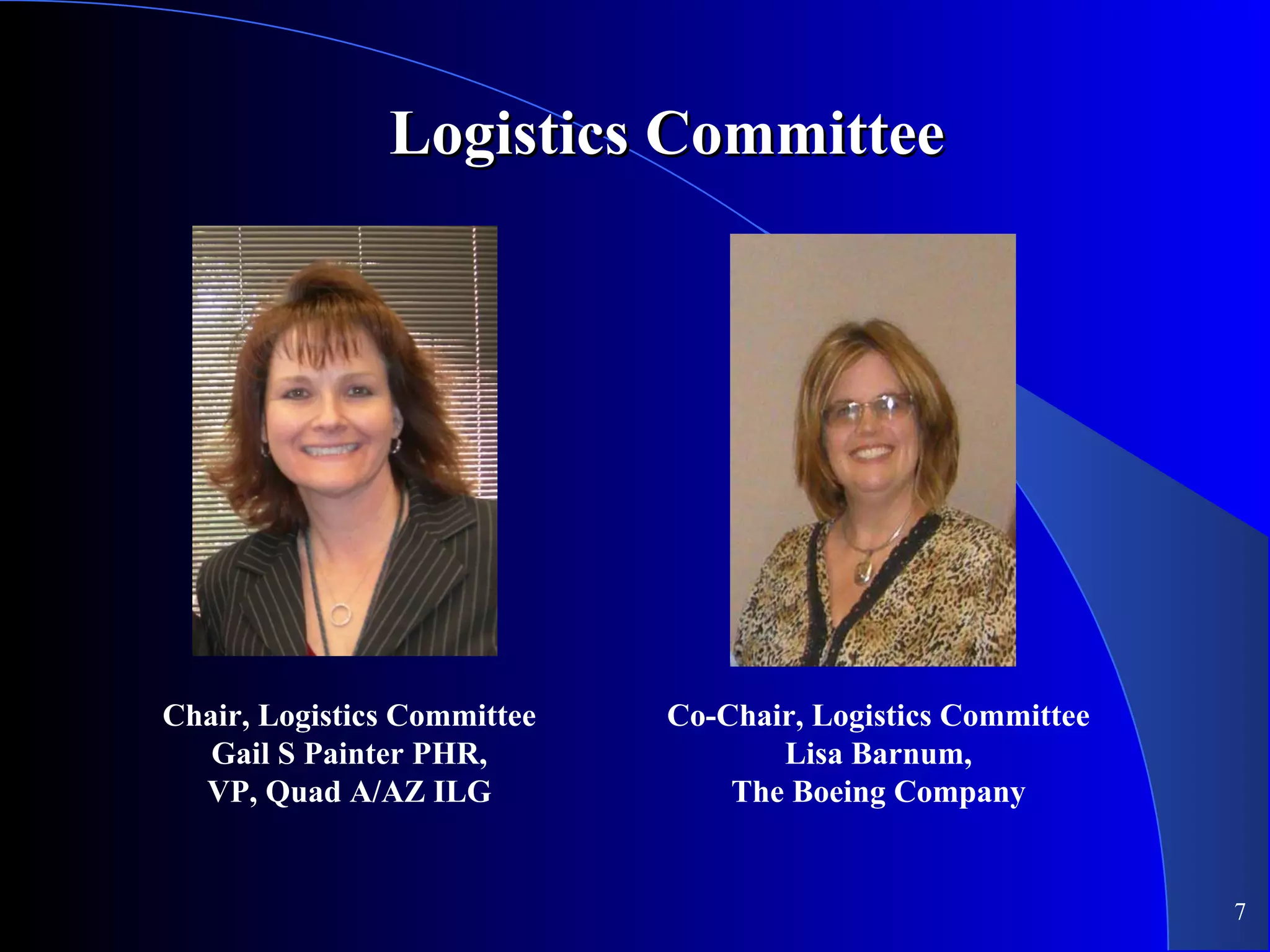 Logistics Committee Chair, Logistics Committee Gail S Painter PHR, VP, Quad A/AZ ILG Co-Chair, Logistics Committee Lisa Barnum, The Boeing Company 