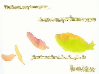 Finalmente, surgiu uma pista... disseram-me que durante o sono ficaria a saber a localização da Ilha das Palavras. 