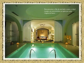 Para percorrer a ilha de um lado a outro, o ideal é pegar um microônibus ou optar por uma viagem de barco. 