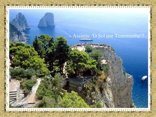 Assistiu  'O Sol por Testemunha‘? 