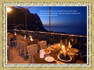 Num dos extremos de Anacapri fica um belo farol, recentemente restaurado, com um espaçoso deque para tomar um banho de mar.  