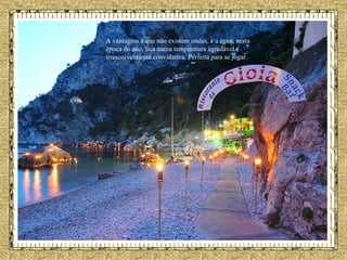 A vantagem é que não existem ondas, e a água, nesta época do ano, fica numa temperatura agradável e irresistivelmente convidativa. Perfeita para se jogar. 