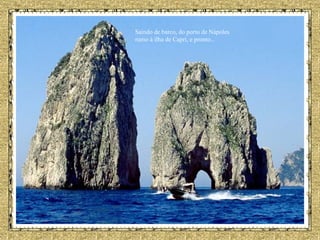 . Saindo de barco, do porto de Nápoles  rumo à ilha de Capri, e pronto...  