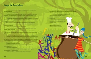 Sopa de letrinhas
       Oswald de Andrade tomou a liderança do grupo e, quando estava próximo                   Todos responderam que sim, mas olharam para Bodoni
dos canibais, gritou:                                                                     admirados: o que ele pretendia com a água fervendo do caldeirão?
       — O que vocês estão fazendo?                                                       E Bodoni, orgulhoso, continuou:
       — Oswald, me... me... meu grande amigo! Veio à ce... ce... cerimônia tipofágica?        — Perfeito, em nome da paz na ilha eu ofereço
Hoje devo... devo... devoraremos todos os tipos que fo... foram capturados e assim        a minha mais nova invenção: a sopa de
te... te... te... teremos a tã... tão sonhada identidade tipográfica.                     letrinhas. As letras são feitas de massa
       — Canibal Gago! Você entendeu tudo errado! Quando eu falei em antropofagia,        de macarrão!
não era devorar outro ser, mas apropriar-se de todo conhecimento para desenvolver              Todos riram da forma inteligente
a sua própria identidade.                                                                 como Bodoni encerrou a questão e Lina,
       Nesse momento, o exército de Trajano e as helveticas de Max Miedinger              animada, gritou:
apareceram prontos para atacar os canibais. Bigato correu na direção deles e                   — Que grande confusão!
interrompeu o ataque:                                                                     Agora, se querem comer as
       — Parem todos! Acalmem-se! O caso foi resolvido!                                   letras que sejam de macarrão!
       — Como, resolvido? Olhem o caldeirão e todos os tipos presos nestas redes!
— disse Trajano, indignado.
       — Acalmem-se! Tudo não passou de um mal-entendido. Vamos libertar
todos esse tipos. Canibal Gago ordene que os outros canibais ajudem na libertação
dos tipos.
       Oswald e Canibal Gago subiram numa pedra e começaram a discursar:
       — Pessoal, creio que devemos desculpas a todos por essa grande confusão, mas
pensem que foi por ele que nos encontramos de forma tão única. Vivemos a união
dos tipos com e sem serifa. Vocês trabalharam em equipe, esta data deve entrar para
a história da Ilha Tipográfica. O dia em que o Ocidente e o Oriente se encontraram.
       Bigato olhou para o horizonte:
       — Olhem, é o navio de Garamond!
       O navio aportou no pequeno trapiche e Bodoni desceu correndo do
navio e perguntou:
       — Algum tipo foi devorado?
       — Não, Bodoni, tudo foi resolvido. Tudo isso não passou de um grande
mal-entendido! — exclamou Lina.
       — Senhores canibais, os caldeirões estão com água fervendo?




{36}                                                                                                                                                         {37}
 