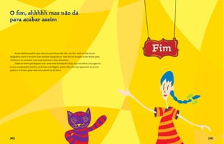 O fim, ahhhhh mas não dá
para acabar assim




     Nossa história acaba aqui, mas essa aventura não tem um fim. Todo os dias novos
tipógrafos criam e recriam suas famílias tipográficas. Você vai ter sempre novas letras para
conhecer e se encantar com suas histórias e belos desenhos.
     Todas as vezes que deparar com uma nova família de letras, seja nos livros, nos jogos ou
no seu computador, lembre-se da Lina e do Bigato, quem sabe eles não aparecem aí no seu
quarto e te levam para mais uma aventura de barco...




{42}                                                                                            {43}
 