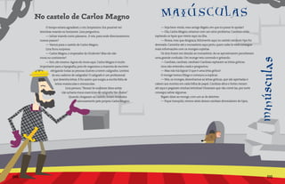 No castelo de Carlos Magno
             O tempo estava agradável, o céu limpíssimo. Era possível ver                — Seja bem-vindo, meu amigo Bigato, em que eu posso te ajudar?
        letrinhas voando no horizonte. Lina perguntou:                                   — Olá, Carlos Magno, estamos com um sério problema. Canibais estão
             — Letras voando como pássaros... E nós, para onde direcionaremos       raptando os tipos que vivem aqui na ilha.
        nossos passos?                                                                   — Nossa, mas que desgraça, felizmente aqui no castelo nenhum tipo foi
             — Vamos para o castelo de Carlos Magno.                                devorado. Caminhe até o monastério aqui perto, quem sabe lá você consegue
             Lina ficou surpresa:                                                   mais informações com os monges copistas.
             — Carlos Magno, o imperador do Ocidente? Mas ele não                        Os dois foram em direção ao monastério. Ao se aproximarem perceberam
        mora no continente?                                                         uma grande confusão. Um monge veio correndo e gritando:
             — Sim, ele mesmo. Agora ele mora aqui. Carlos Magno é muito                 — Canibais, canibais, canibais! Canibais raptaram as letras góticas.
        importante para a tipografia, pois ele organizou a maneira de escrever           Lina não entendeu nada e perguntou:
                 obrigando todas as pessoas ilustres a terem calígrafos. Lembra          — Mas não há lógica! O que é uma letra gótica?
                  do seu caderno de caligrafia? O calígrafo é um profissional            O monge tomou fôlego e começou a explicar:
                    que desenha letras. E foi assim que surgiu a escrita feita de        — Nós, os monges, desenhamos as letras góticas, que são apertadas e
                     letras maiúsculas e minúsculas.                                cabem aos montes em cada folha de papel. Canibais altos e fortes vieram
                             Lina pensou: “Nossa! Se soubesse disso antes           até aqui e pegaram minhas letrinhas! Disseram que vão comê-las, por sorte
                           não acharia meus exercícios de caligrafia tão chatos”.   consegui salvar algumas.
                                Quando chegaram ao castelo, foram recebidos              Bigato disse ao monge, com um ar de detetive:
                                      calorosamente pelo próprio Carlos Magno:           — Fique tranqüilo, iremos atrás desses canibais devoradores de tipos.




{10}                                                                                                                                                             {11}
 