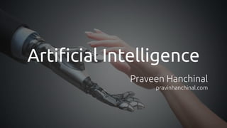 Artiﬁcial Intelligence
Praveen Hanchinal
pravinhanchinal.com
 