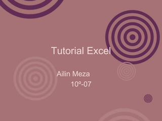 Tutorial Excel

 Ailin Meza
      10º-07
 