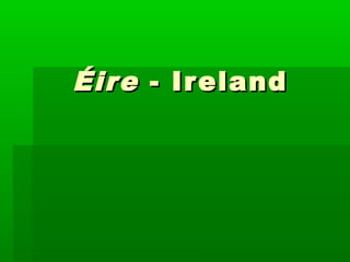 Éire - Ireland

 