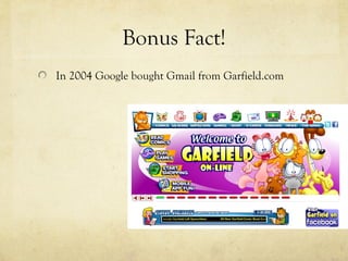 Bonus Fact!
In 2004 Google bought Gmail from Garfield.com
 