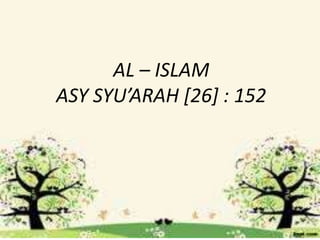 AL – ISLAM
ASY SYU’ARAH [26] : 152
 