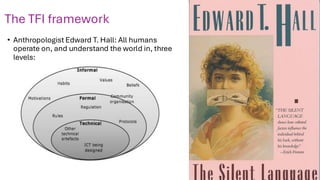 The TFI framework
• Anthropologist Edward T. Hall: All humans
operate on, and understand the world in, three
levels:
18
 