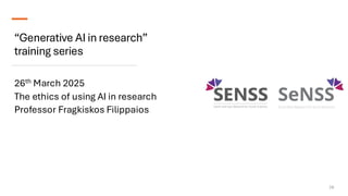 “Generative AI in research”
training series
26th March 2025
The ethics of using AI in research
Professor Fragkiskos Filippaios
26
 