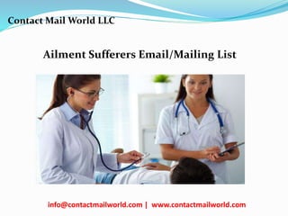 Ailment Sufferers Email/Mailing List
Contact Mail World LLC
info@contactmailworld.com | www.contactmailworld.com
 