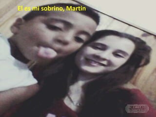 El es mi sobrino, Martin
 
