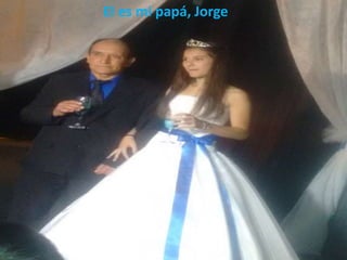 El es mi papá, Jorge
 