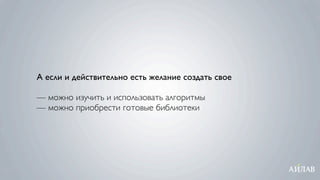 А если и действительно есть желание создать свое

— можно изучить и использовать алгоритмы
— можно приобрести готовые библиотеки
 