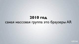 2010 год
самая массовая группа это браузеры AR
 