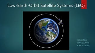 Low-Earth-Orbit Satellite Systems (LEO)
YBO HOSTENS
DIMAS COURTENS
ROBBE FRANÇOIS
 