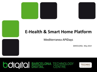 Titol de la presentació
Persona, càrrec
Nom de la jornada, lloc, dia
E-Health & Smart Home Platform
Mediterranea APIDays
BARCELONA, May 2014
 