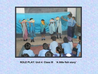 ROLE PLAY: Unit 4  Class III  ‘A little fish story’ 