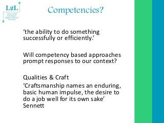 Competencies?
‘the ability to do something
successfully or efficiently.’
Will competency based approaches
prompt responses...