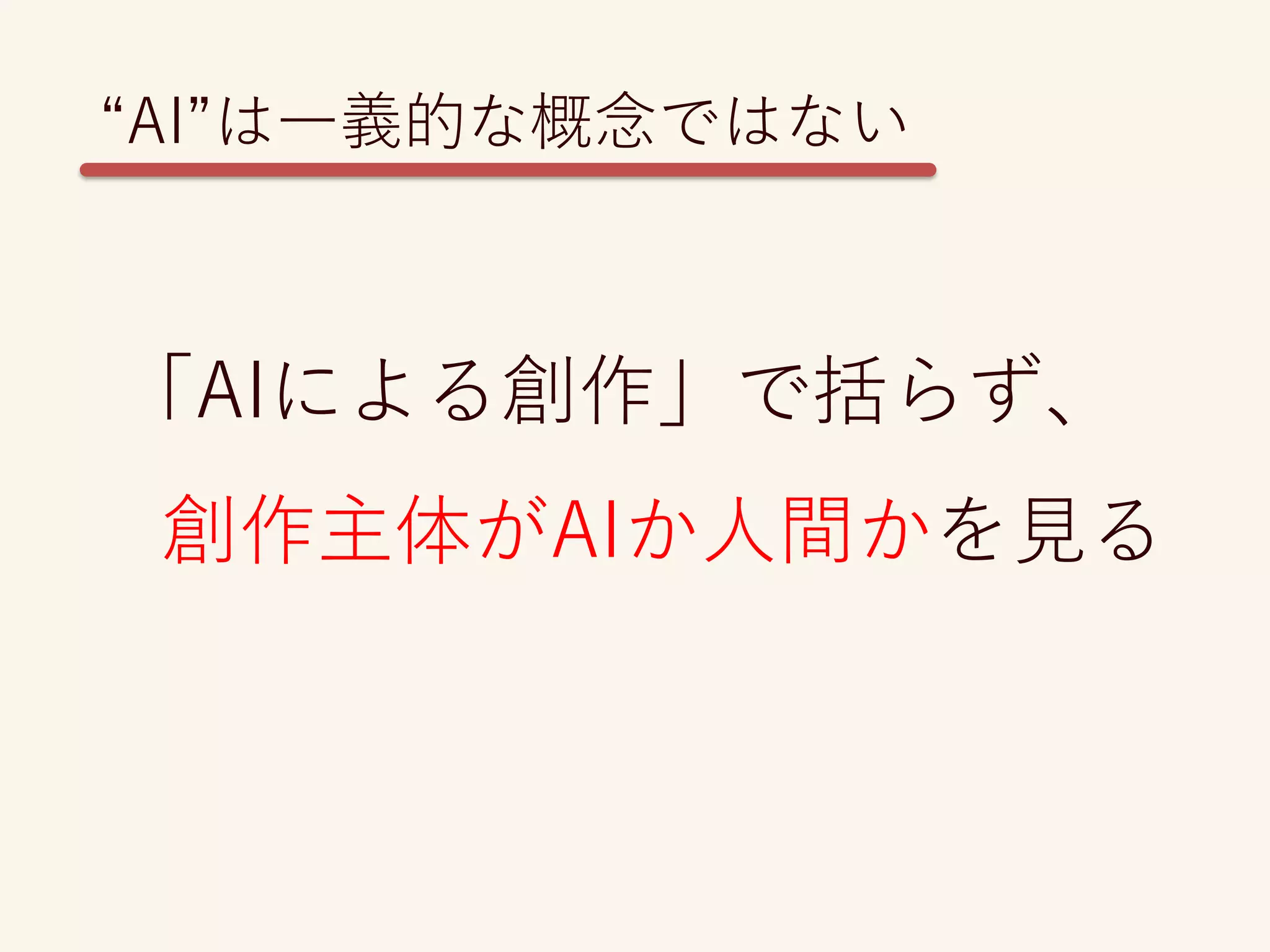 「AIによる創作」で括らず、
創作主体がAIか人間かを見る
“AI”は一義的な概念ではない
 