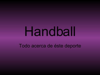 Handball Todo acerca de éste deporte 