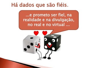 Há dados que são fiéis.
...e prometo ser fiel, na
realidade e na divulgação,
no real e no virtual ...
 