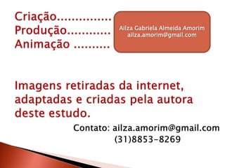 Ailza Gabriela Almeida Amorim
ailza.amorim@gmail.com
 