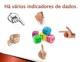 Há vários indicadores de dados.
 