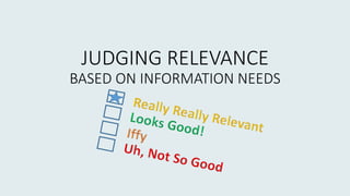 JUDGING RELEVANCE
BASED ON INFORMATION NEEDS
 