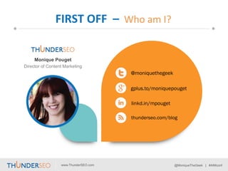 www.ThunderSEO.com @MoniqueTheGeek | #AIMconf
thunderseo.com/blog
@moniquethegeek
FIRST	
  OFF	
  	
  –	
  	
  Who	
  am	
...
