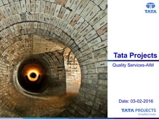 Tata Projects
Quality Services-AIM
Date: 03-02-2016
 