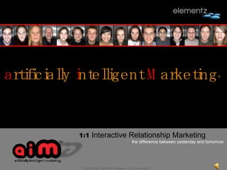 a rtificially  i ntelligent  M arketing ™ 1:1  Interactive Relationship Marketing  the difference between yesterday and tomorrow © 2005-2007 USA-ONE Interactive, Inc. & elementz™ 