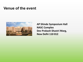 AP Shinde Symposium Hall
NASC Complex
Dev Prakash Shastri Marg,
New Delhi 110 012
Venue of the event
 