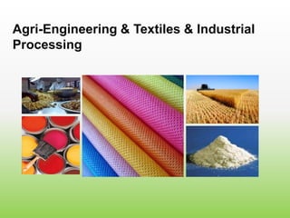Agri-Engineering & Textiles & Industrial
Processing
 